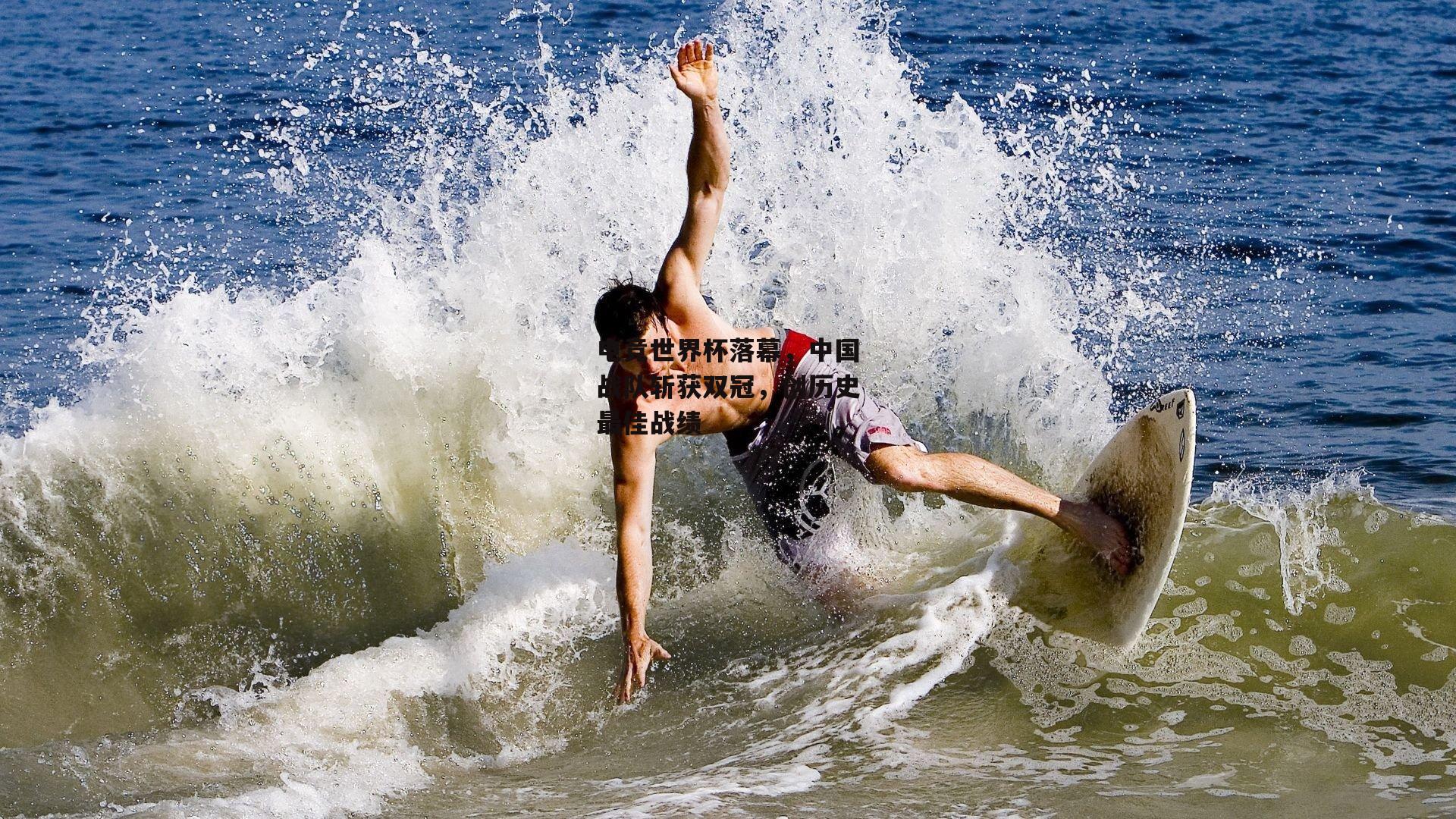 电竞世界杯落幕，中国战队斩获双冠，创历史最佳战绩