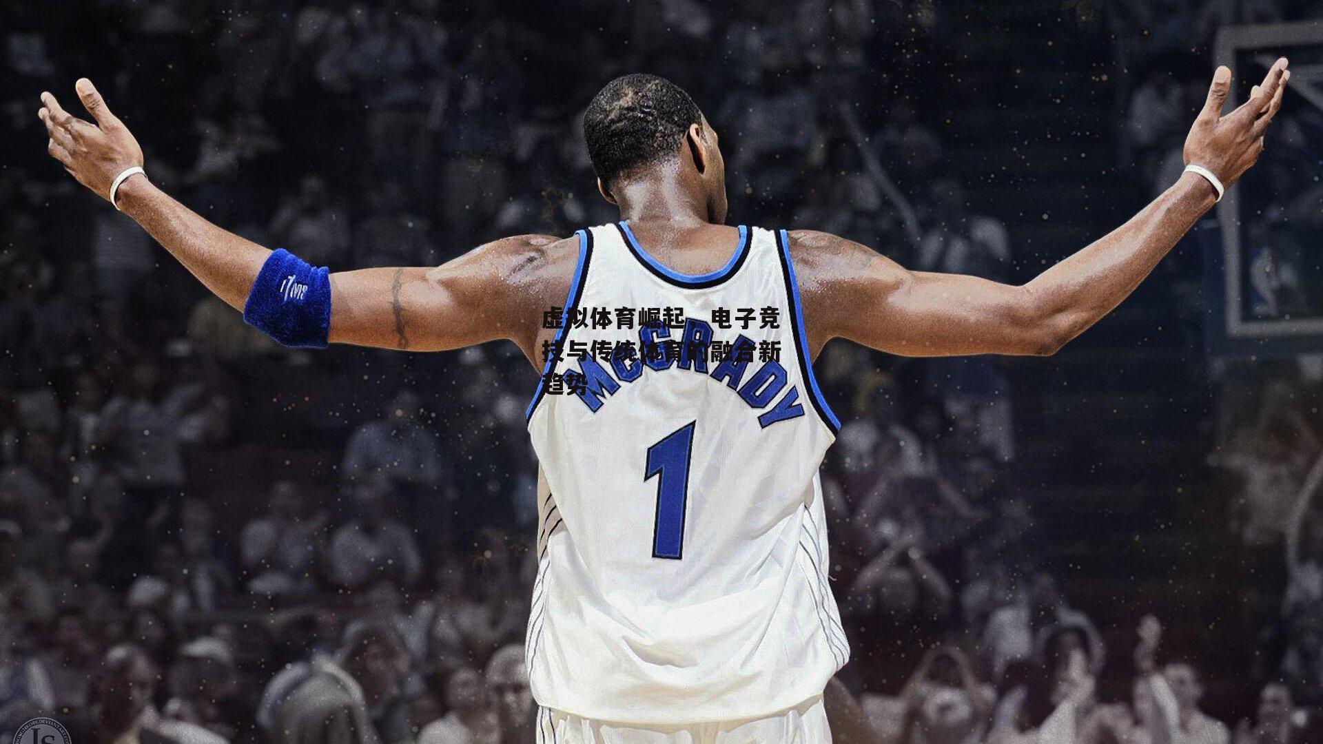 虚拟体育崛起，电子竞技与传统体育的融合新趋势
