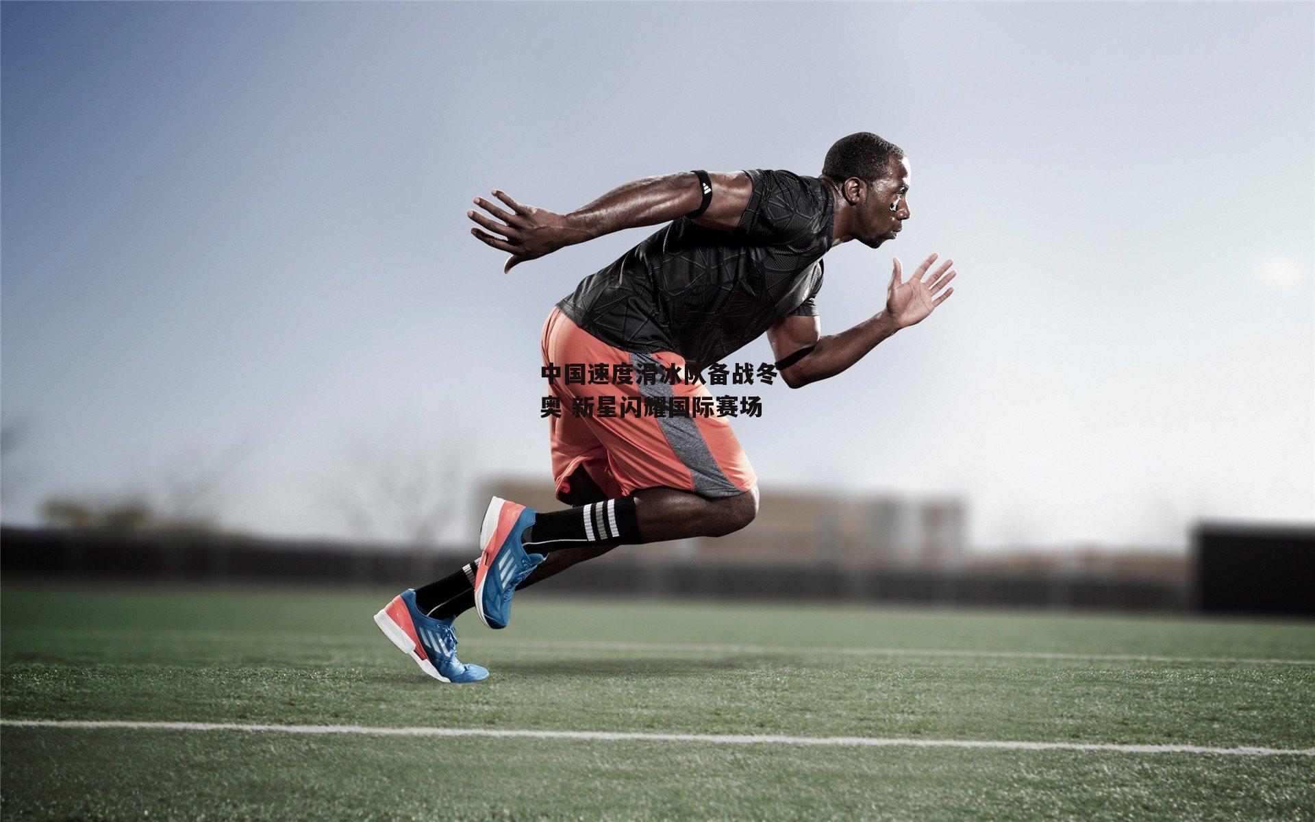 中国速度滑冰队备战冬奥 新星闪耀国际赛场